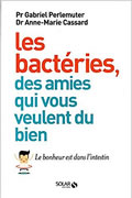 Les bactéries, ces amies qui nous veulent du bien du Pr. Gabriel Perlemuter et du Dr. Anne-Marie Cassard