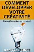 Comment développer votre créativité: Changez le monde avec vos idées ! de Jean-Yves Ponce