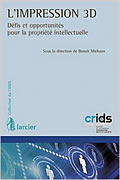 L’impression 3D – Défis et opportunités pour la propriété intellectuelle de Benoit Michaux