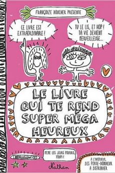 Le livre qui te rend super méga heureux livre : Le livre qui te rend super méga heureux