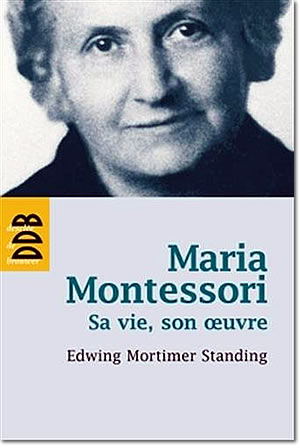 Maria Montessori : sa vie, son oeuvre