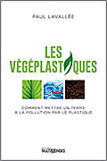 Les végéplastiques : Comment mettre un terme à la pollution par le plastique de Paul Lavallée